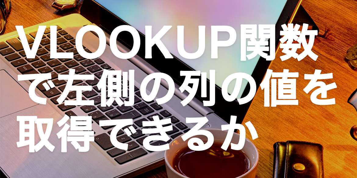 VLOOKUP関数で左側の列の値を取得できるか